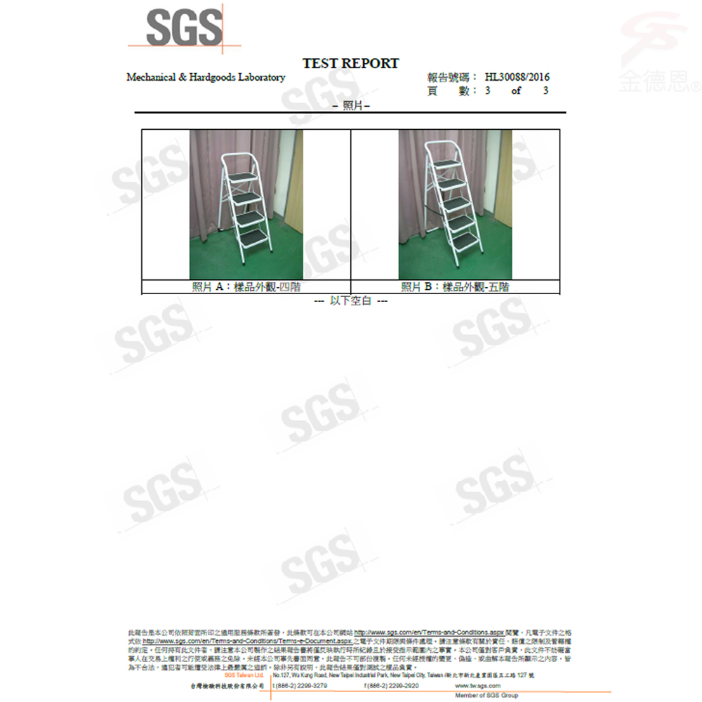 STEST REPORTMechanical & Hardgoods Laboratory號碼 HL30088206頁數 3 of 3金德恩 照片SGSGS照片A:外觀-四階照片B:樣品外觀-階 以下空白 SGSSGSSGSSGSSGS條款簽發條款可在本公司網站 : 閱覽凡文件格: :電子文件期限條件處理條款有關賠償限制及文件請注意本公司僅所於實本公司客戶文件妨礙事在交易權利之之免除本公司事先此部份任何未經授權本所顯示之內容皆不上之另有此報告僅對之樣品負責   No.27. Wu Kang , New   Park,  Taipei ,  /五路127號台灣檢驗股份有限公司1)2200-32791)2200-2920Member of