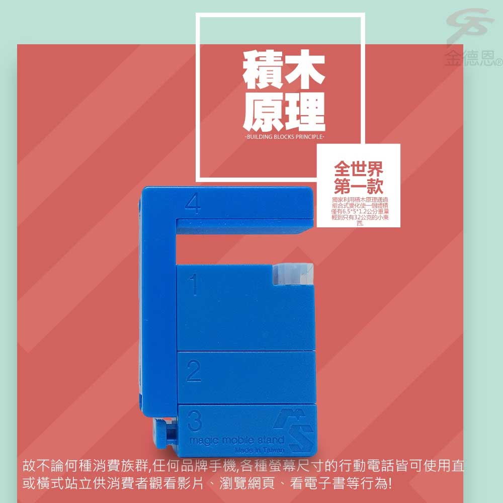 積木原理-BUILDIG BLOCKS PRINCIPLE-金德恩N全世界第一款獨家利用木原理通過組合式使一個體積僅有6.5*5*1.2公分重量輕到只有32公克的小東3 mobile Made In 故不論何種消費族群,任何品牌手機,各種螢幕尺寸的行動電話皆可使用直或橫式站立供消費者觀看影片、瀏覽網頁、看電子書等行為!