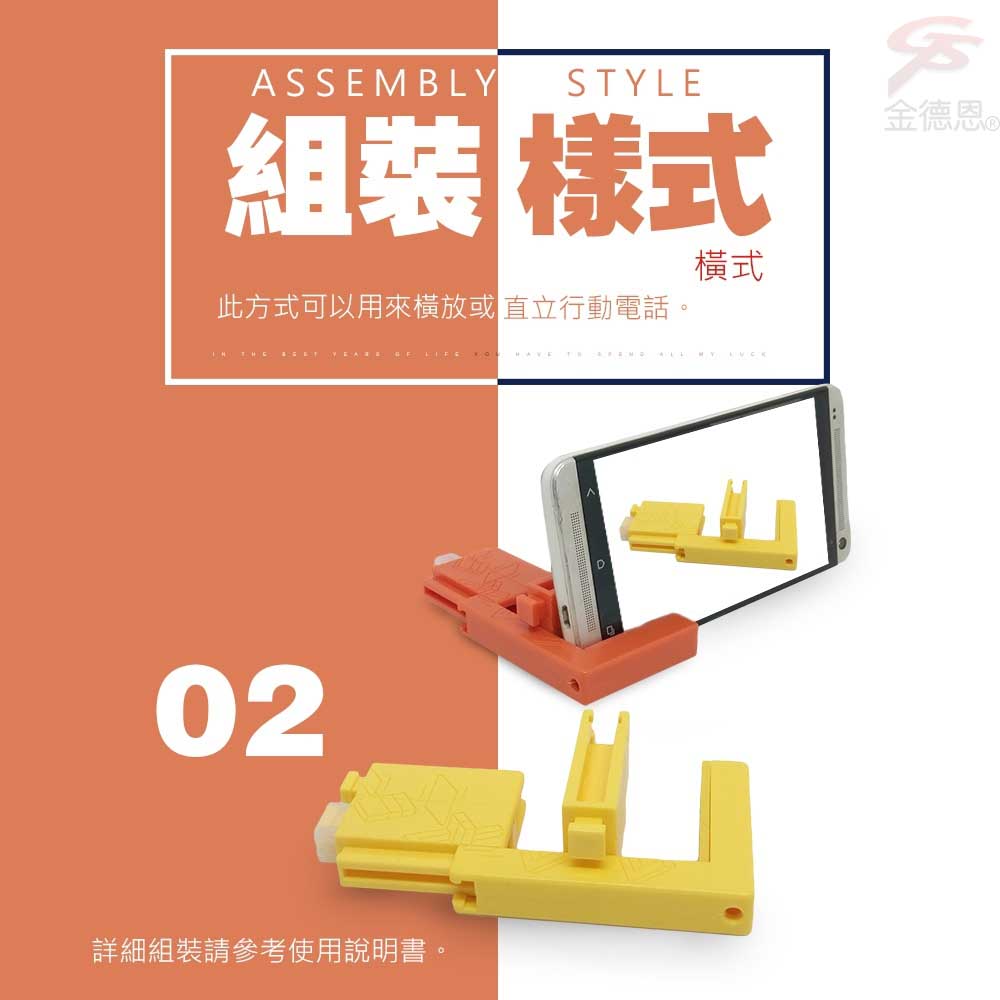ASSEMBLYSTYLE組裝金德恩橫式此方式可以用來橫放或 直立行動電話。IN THE      HAVE    02詳細組裝請參考使用說明書。