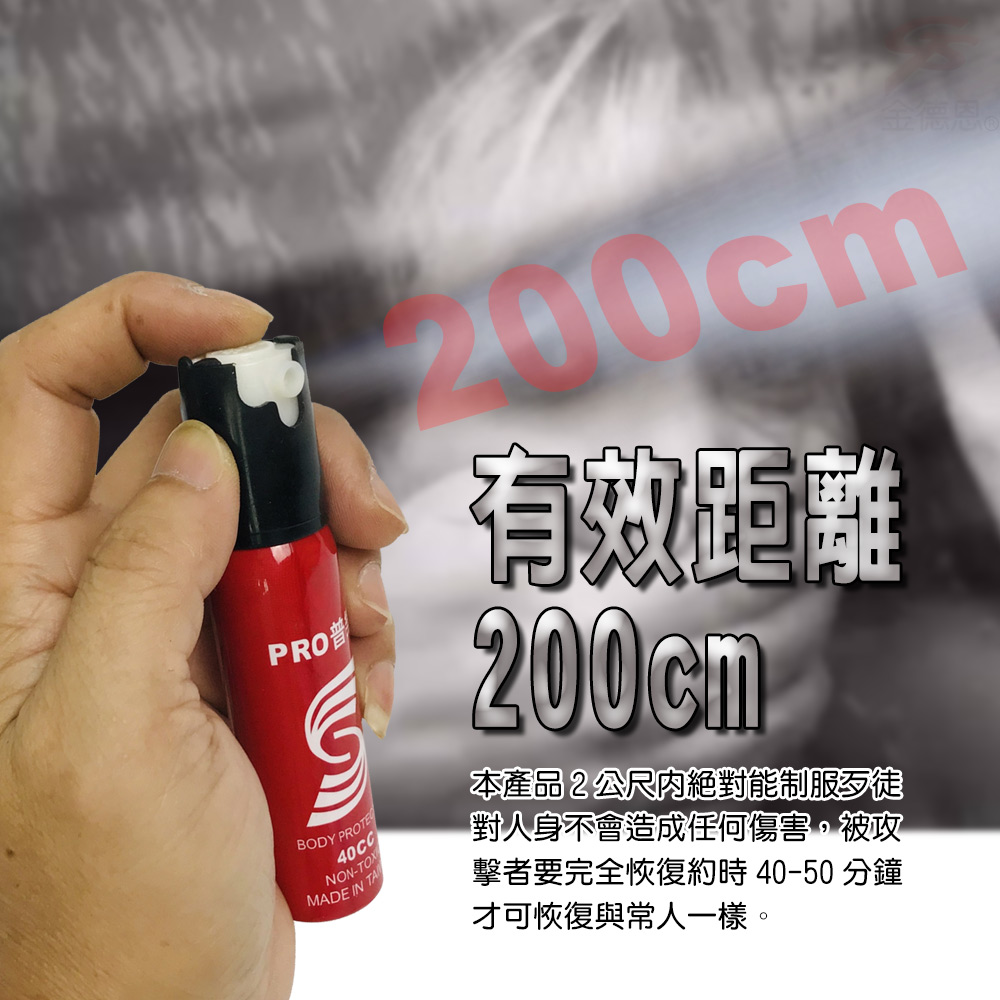 PRO普BODY 40CCNON-TOXMADE IN 有效距離200cm本產品2公尺絕對能制服歹徒對人身不會造成任何傷害,被攻擊者要完全恢復約時 40-50 分鐘才可恢復與常人一樣。